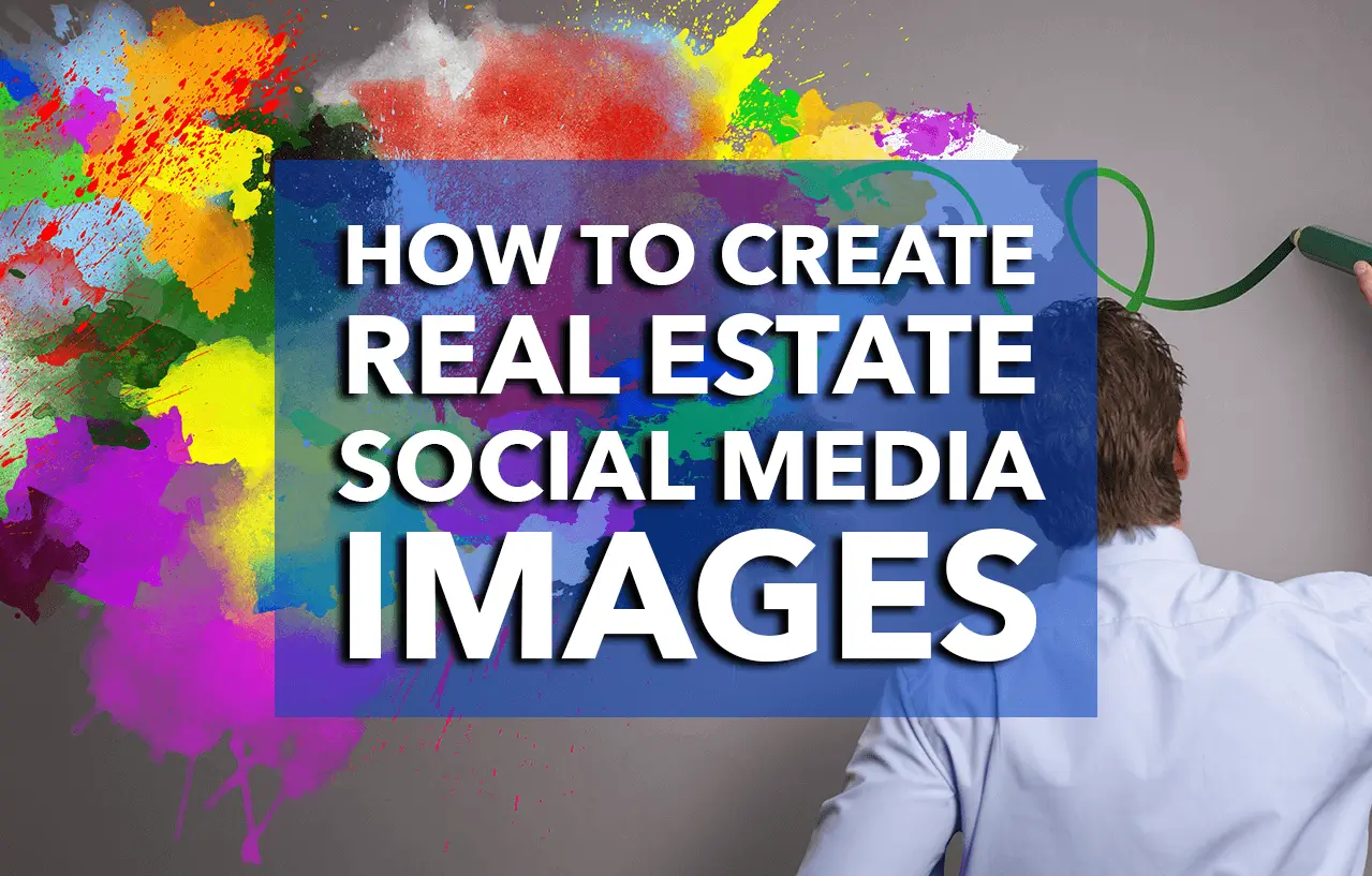 The Agent’s Guide to Creating Real Estate Social Media Images